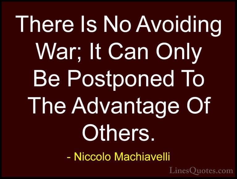 Niccolo Machiavelli Quotes (7) - There Is No Avoiding War; It Can... - QuotesThere Is No Avoiding War; It Can Only Be Postponed To The Advantage Of Others.