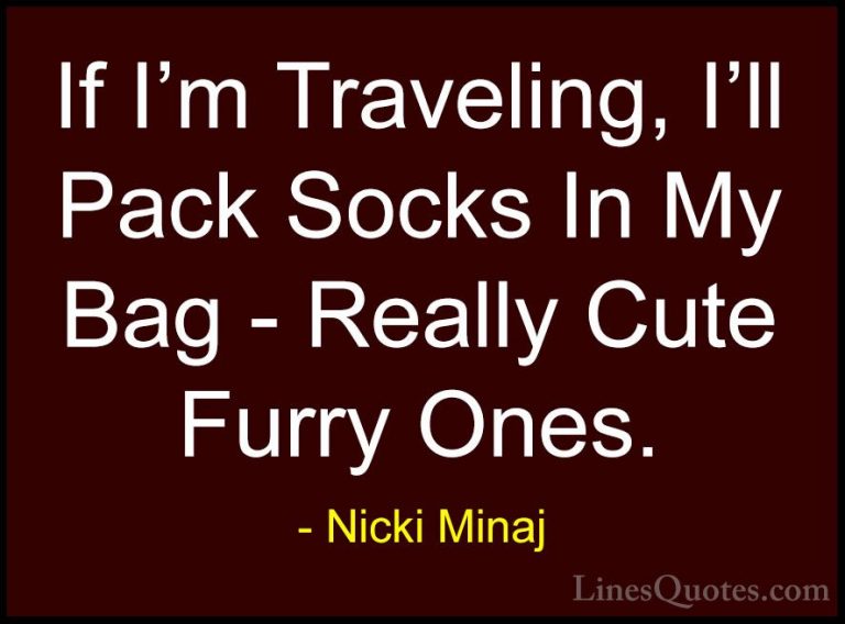 Nicki Minaj Quotes (11) - If I'm Traveling, I'll Pack Socks In My... - QuotesIf I'm Traveling, I'll Pack Socks In My Bag - Really Cute Furry Ones.