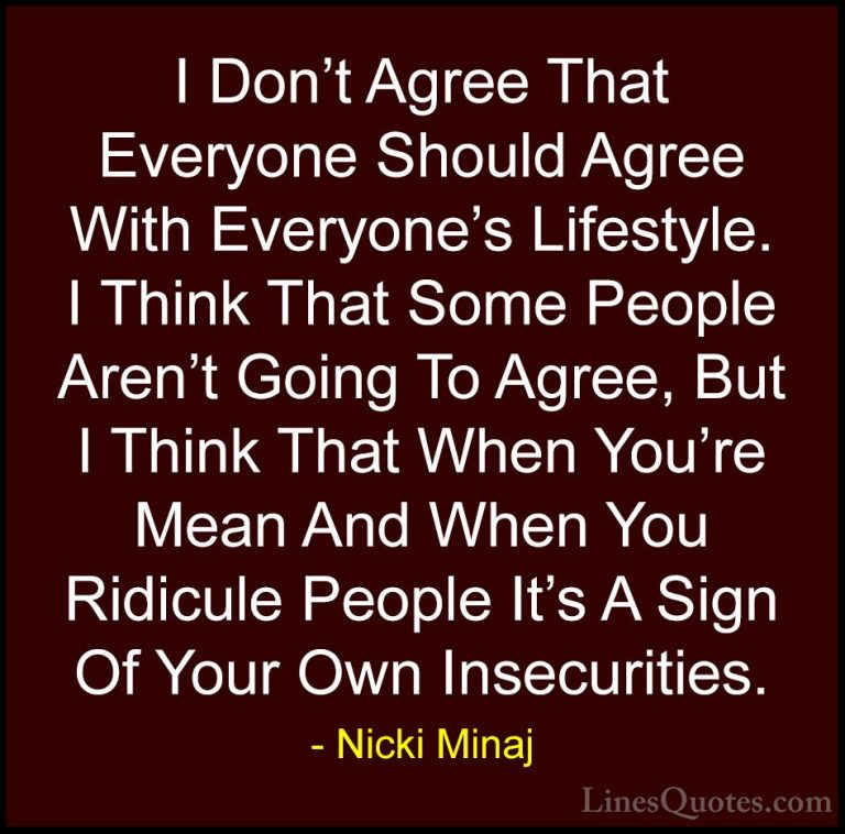 Nicki Minaj Quotes (12) - I Don't Agree That Everyone Should Agre... - QuotesI Don't Agree That Everyone Should Agree With Everyone's Lifestyle. I Think That Some People Aren't Going To Agree, But I Think That When You're Mean And When You Ridicule People It's A Sign Of Your Own Insecurities.