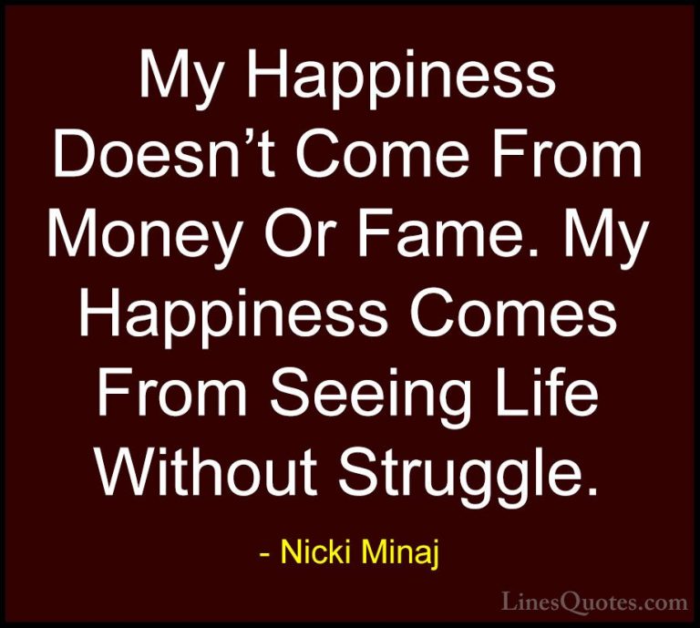 Nicki Minaj Quotes (13) - My Happiness Doesn't Come From Money Or... - QuotesMy Happiness Doesn't Come From Money Or Fame. My Happiness Comes From Seeing Life Without Struggle.