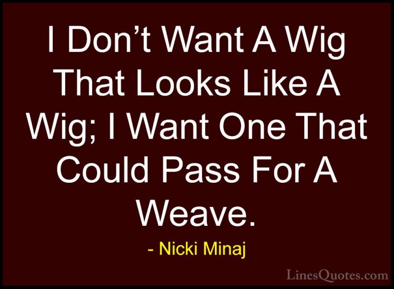 Nicki Minaj Quotes (29) - I Don't Want A Wig That Looks Like A Wi... - QuotesI Don't Want A Wig That Looks Like A Wig; I Want One That Could Pass For A Weave.