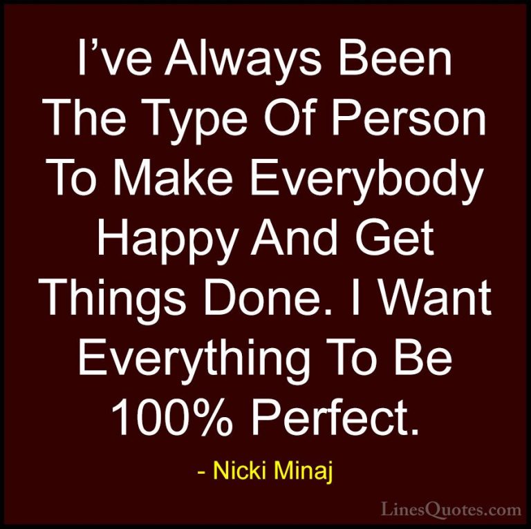 Nicki Minaj Quotes (33) - I've Always Been The Type Of Person To ... - QuotesI've Always Been The Type Of Person To Make Everybody Happy And Get Things Done. I Want Everything To Be 100% Perfect.