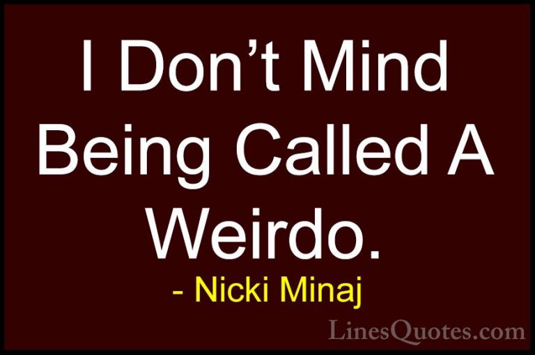 Nicki Minaj Quotes (34) - I Don't Mind Being Called A Weirdo.... - QuotesI Don't Mind Being Called A Weirdo.