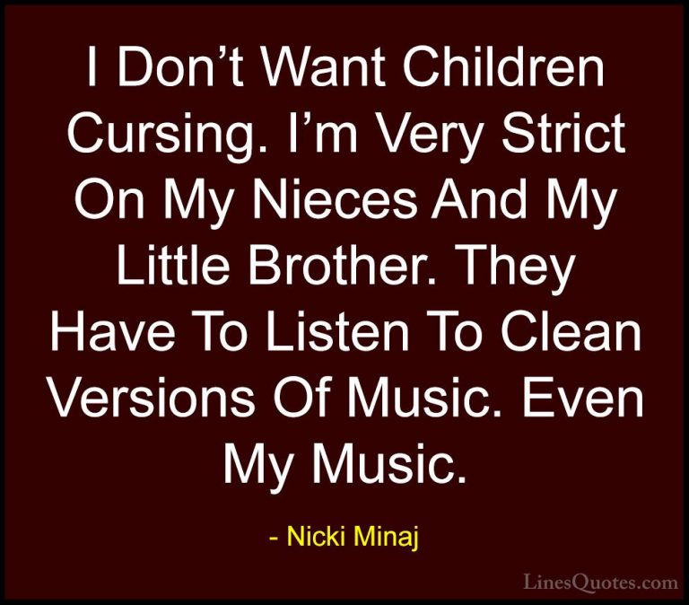 Nicki Minaj Quotes (35) - I Don't Want Children Cursing. I'm Very... - QuotesI Don't Want Children Cursing. I'm Very Strict On My Nieces And My Little Brother. They Have To Listen To Clean Versions Of Music. Even My Music.