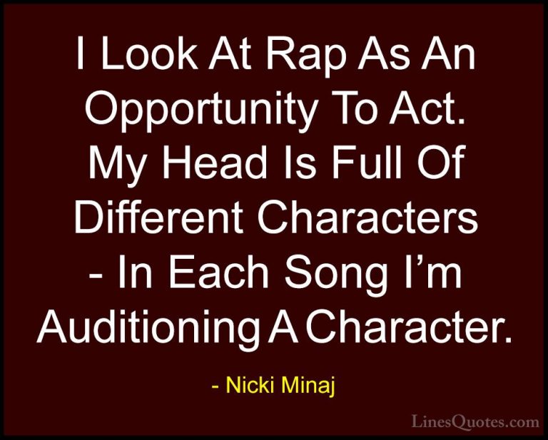Nicki Minaj Quotes (36) - I Look At Rap As An Opportunity To Act.... - QuotesI Look At Rap As An Opportunity To Act. My Head Is Full Of Different Characters - In Each Song I'm Auditioning A Character.