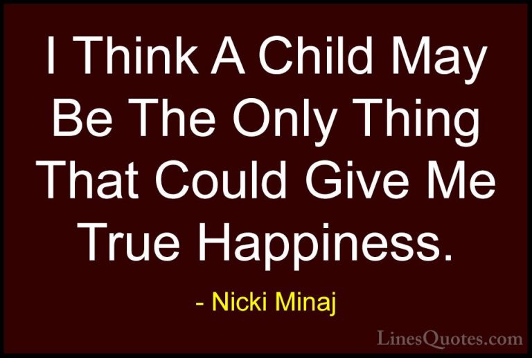 Nicki Minaj Quotes (41) - I Think A Child May Be The Only Thing T... - QuotesI Think A Child May Be The Only Thing That Could Give Me True Happiness.