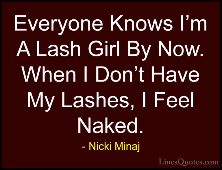 Nicki Minaj Quotes (43) - Everyone Knows I'm A Lash Girl By Now. ... - QuotesEveryone Knows I'm A Lash Girl By Now. When I Don't Have My Lashes, I Feel Naked.