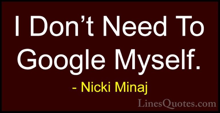 Nicki Minaj Quotes (48) - I Don't Need To Google Myself.... - QuotesI Don't Need To Google Myself.