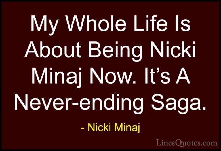 Nicki Minaj Quotes (50) - My Whole Life Is About Being Nicki Mina... - QuotesMy Whole Life Is About Being Nicki Minaj Now. It's A Never-ending Saga.