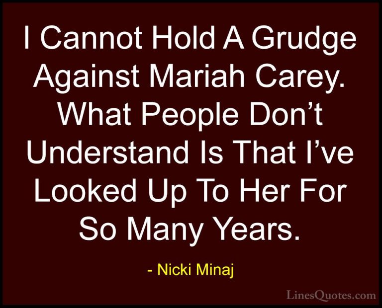 Nicki Minaj Quotes (58) - I Cannot Hold A Grudge Against Mariah C... - QuotesI Cannot Hold A Grudge Against Mariah Carey. What People Don't Understand Is That I've Looked Up To Her For So Many Years.