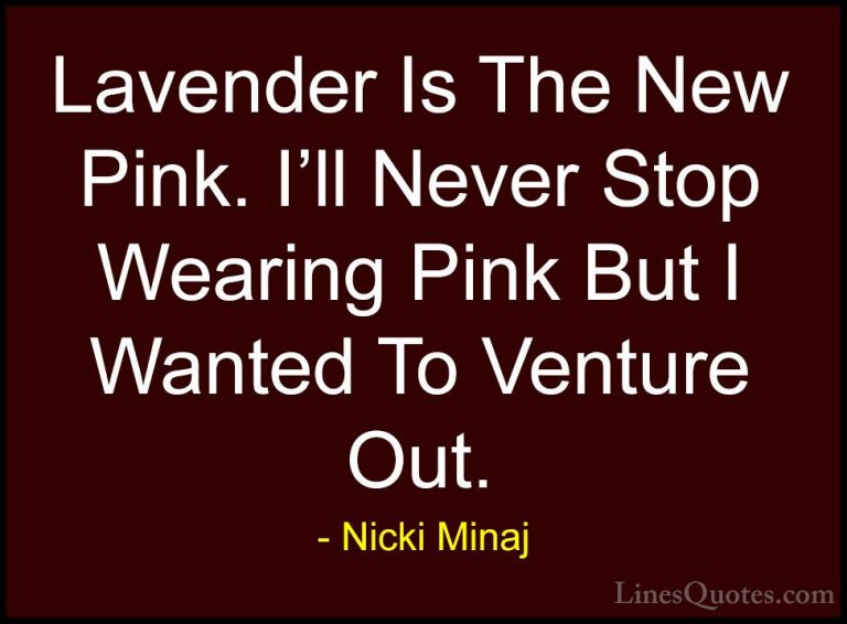 Nicki Minaj Quotes (65) - Lavender Is The New Pink. I'll Never St... - QuotesLavender Is The New Pink. I'll Never Stop Wearing Pink But I Wanted To Venture Out.