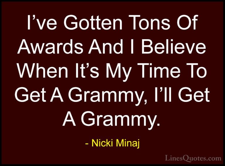 Nicki Minaj Quotes (66) - I've Gotten Tons Of Awards And I Believ... - QuotesI've Gotten Tons Of Awards And I Believe When It's My Time To Get A Grammy, I'll Get A Grammy.