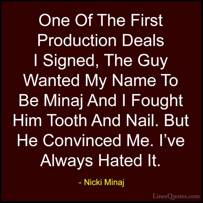 Nicki Minaj Quotes (68) - One Of The First Production Deals I Sig... - QuotesOne Of The First Production Deals I Signed, The Guy Wanted My Name To Be Minaj And I Fought Him Tooth And Nail. But He Convinced Me. I've Always Hated It.
