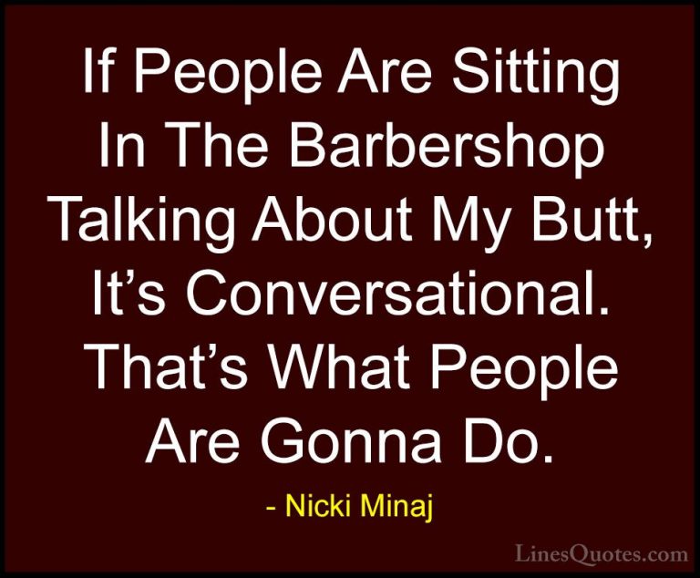 Nicki Minaj Quotes (69) - If People Are Sitting In The Barbershop... - QuotesIf People Are Sitting In The Barbershop Talking About My Butt, It's Conversational. That's What People Are Gonna Do.