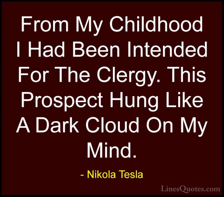Nikola Tesla Quotes (19) - From My Childhood I Had Been Intended ... - QuotesFrom My Childhood I Had Been Intended For The Clergy. This Prospect Hung Like A Dark Cloud On My Mind.