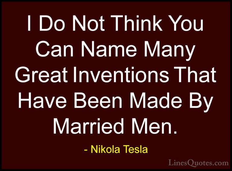 Nikola Tesla Quotes (30) - I Do Not Think You Can Name Many Great... - QuotesI Do Not Think You Can Name Many Great Inventions That Have Been Made By Married Men.