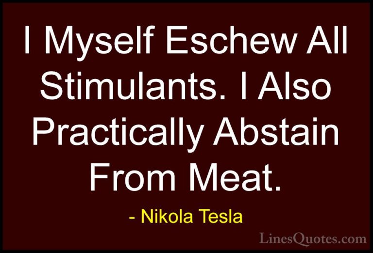 Nikola Tesla Quotes (31) - I Myself Eschew All Stimulants. I Also... - QuotesI Myself Eschew All Stimulants. I Also Practically Abstain From Meat.