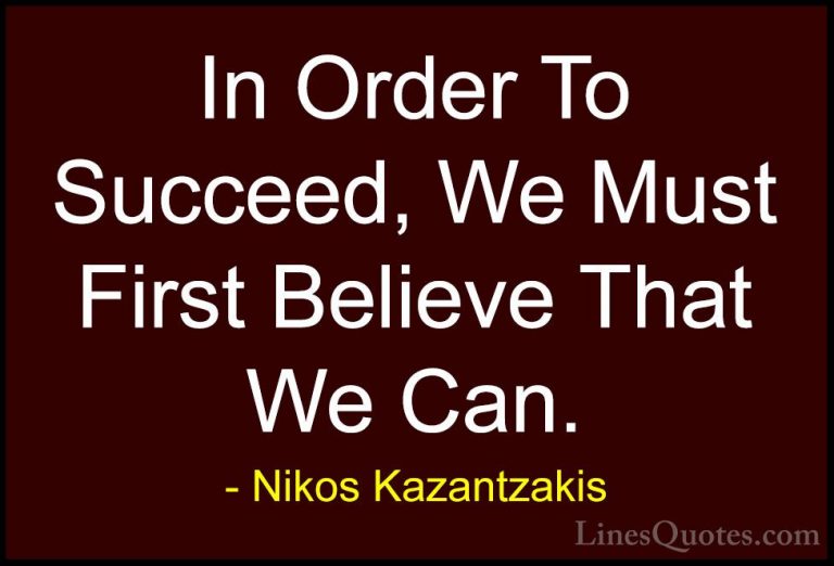 Nikos Kazantzakis Quotes (1) - In Order To Succeed, We Must First... - QuotesIn Order To Succeed, We Must First Believe That We Can.