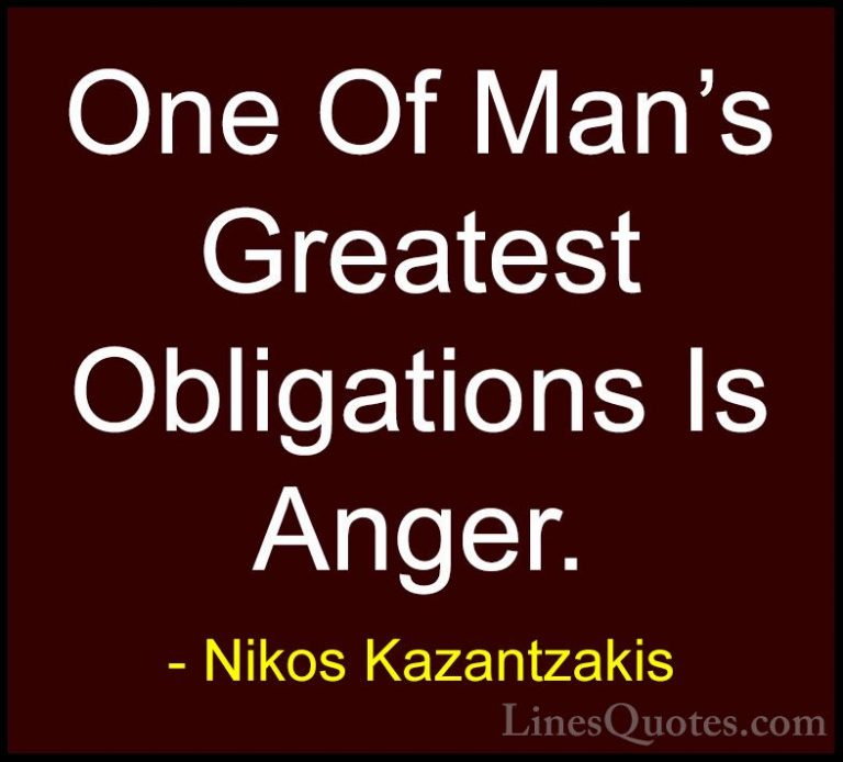Nikos Kazantzakis Quotes (15) - One Of Man's Greatest Obligations... - QuotesOne Of Man's Greatest Obligations Is Anger.