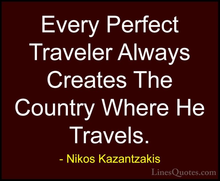Nikos Kazantzakis Quotes (16) - Every Perfect Traveler Always Cre... - QuotesEvery Perfect Traveler Always Creates The Country Where He Travels.