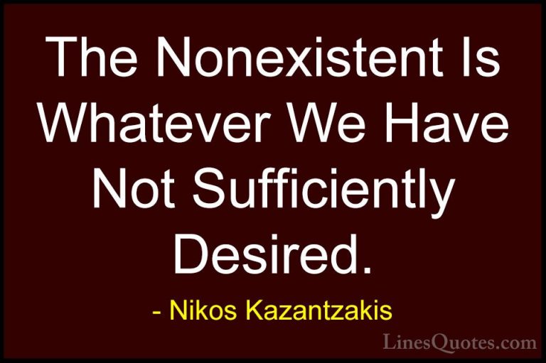 Nikos Kazantzakis Quotes (17) - The Nonexistent Is Whatever We Ha... - QuotesThe Nonexistent Is Whatever We Have Not Sufficiently Desired.