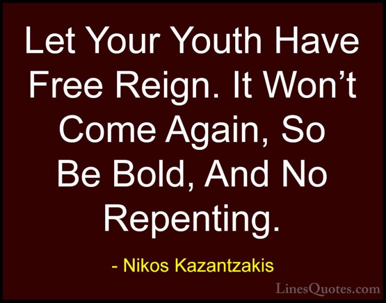 Nikos Kazantzakis Quotes (18) - Let Your Youth Have Free Reign. I... - QuotesLet Your Youth Have Free Reign. It Won't Come Again, So Be Bold, And No Repenting.