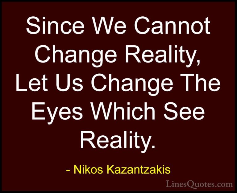 Nikos Kazantzakis Quotes (2) - Since We Cannot Change Reality, Le... - QuotesSince We Cannot Change Reality, Let Us Change The Eyes Which See Reality.