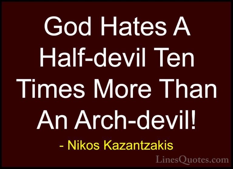 Nikos Kazantzakis Quotes (36) - God Hates A Half-devil Ten Times ... - QuotesGod Hates A Half-devil Ten Times More Than An Arch-devil!