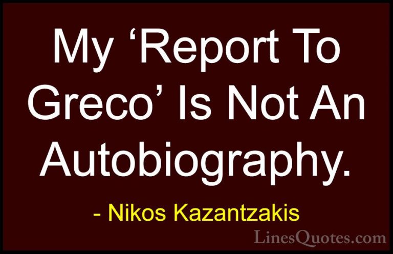 Nikos Kazantzakis Quotes (39) - My 'Report To Greco' Is Not An Au... - QuotesMy 'Report To Greco' Is Not An Autobiography.