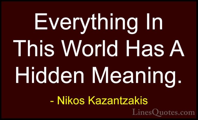 Nikos Kazantzakis Quotes (4) - Everything In This World Has A Hid... - QuotesEverything In This World Has A Hidden Meaning.