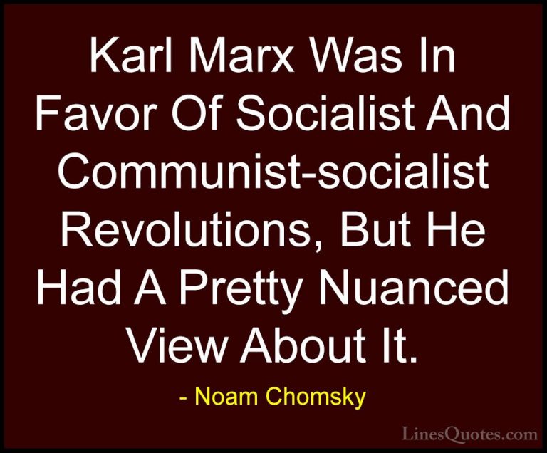 Noam Chomsky Quotes (101) - Karl Marx Was In Favor Of Socialist A... - QuotesKarl Marx Was In Favor Of Socialist And Communist-socialist Revolutions, But He Had A Pretty Nuanced View About It.