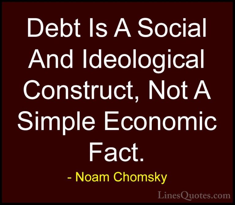 Noam Chomsky Quotes (108) - Debt Is A Social And Ideological Cons... - QuotesDebt Is A Social And Ideological Construct, Not A Simple Economic Fact.