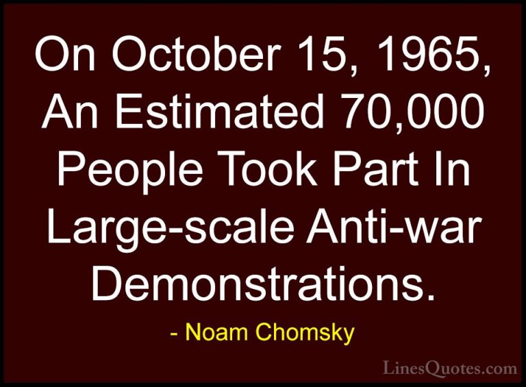 Noam Chomsky Quotes (110) - On October 15, 1965, An Estimated 70,... - QuotesOn October 15, 1965, An Estimated 70,000 People Took Part In Large-scale Anti-war Demonstrations.
