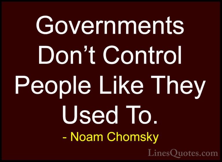 Noam Chomsky Quotes (116) - Governments Don't Control People Like... - QuotesGovernments Don't Control People Like They Used To.