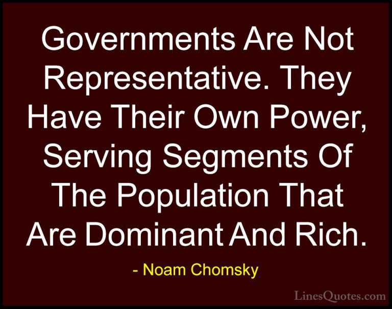 Noam Chomsky Quotes (125) - Governments Are Not Representative. T... - QuotesGovernments Are Not Representative. They Have Their Own Power, Serving Segments Of The Population That Are Dominant And Rich.