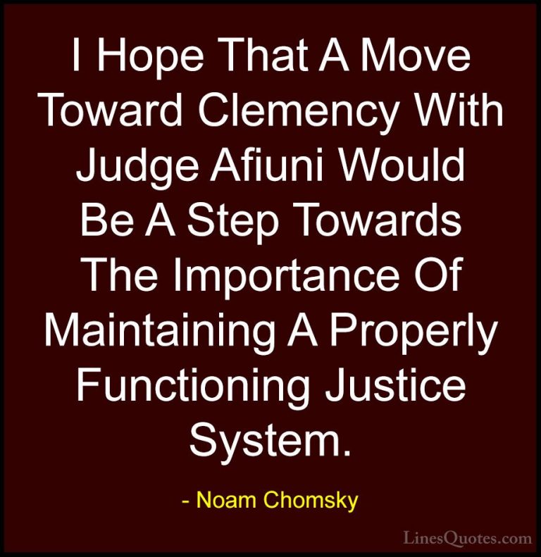 Noam Chomsky Quotes (128) - I Hope That A Move Toward Clemency Wi... - QuotesI Hope That A Move Toward Clemency With Judge Afiuni Would Be A Step Towards The Importance Of Maintaining A Properly Functioning Justice System.