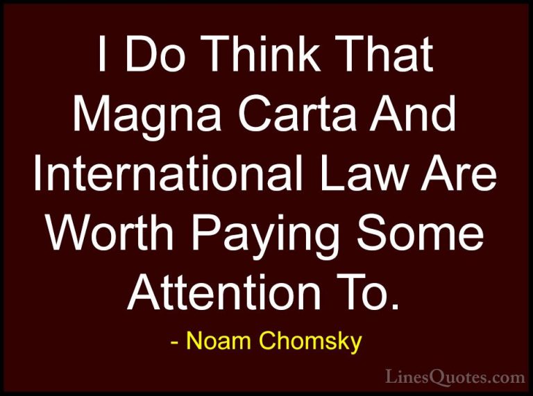 Noam Chomsky Quotes (151) - I Do Think That Magna Carta And Inter... - QuotesI Do Think That Magna Carta And International Law Are Worth Paying Some Attention To.