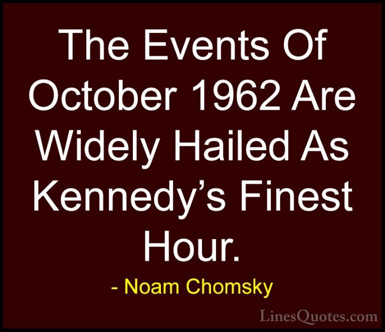 Noam Chomsky Quotes (152) - The Events Of October 1962 Are Widely... - QuotesThe Events Of October 1962 Are Widely Hailed As Kennedy's Finest Hour.