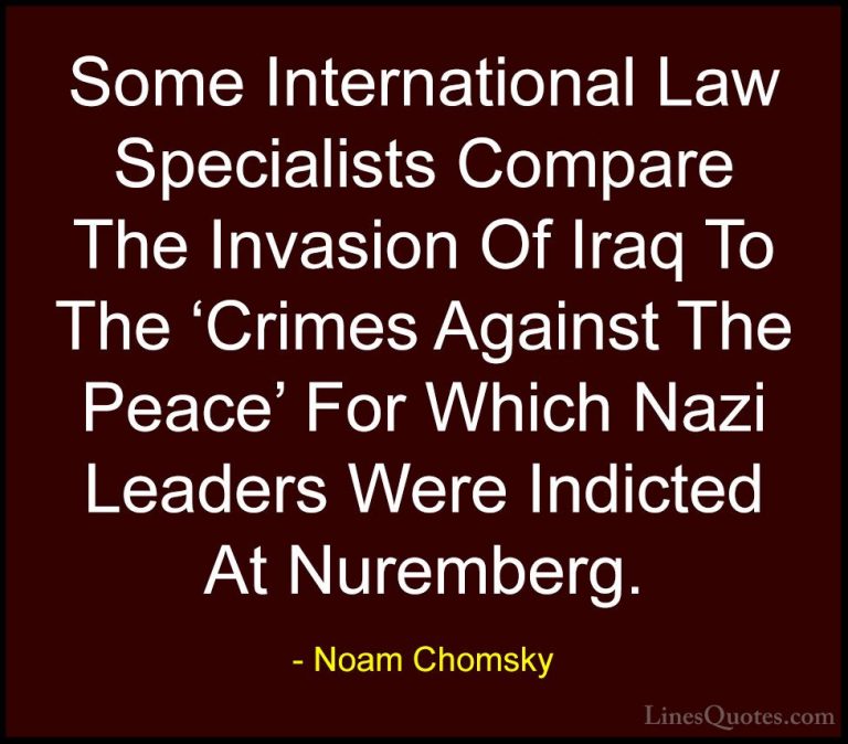 Noam Chomsky Quotes (158) - Some International Law Specialists Co... - QuotesSome International Law Specialists Compare The Invasion Of Iraq To The 'Crimes Against The Peace' For Which Nazi Leaders Were Indicted At Nuremberg.