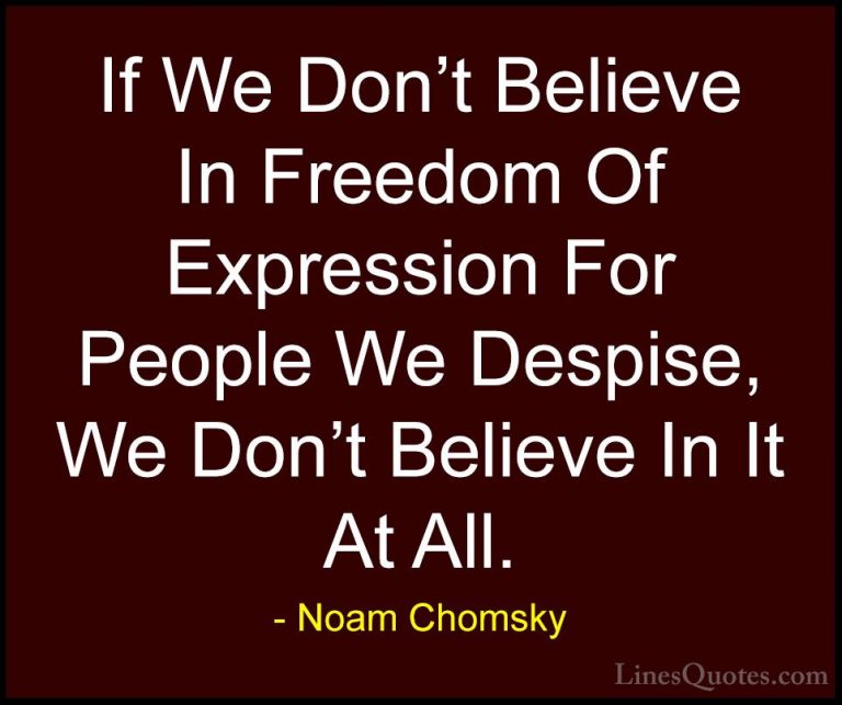 Noam Chomsky Quotes (16) - If We Don't Believe In Freedom Of Expr... - QuotesIf We Don't Believe In Freedom Of Expression For People We Despise, We Don't Believe In It At All.