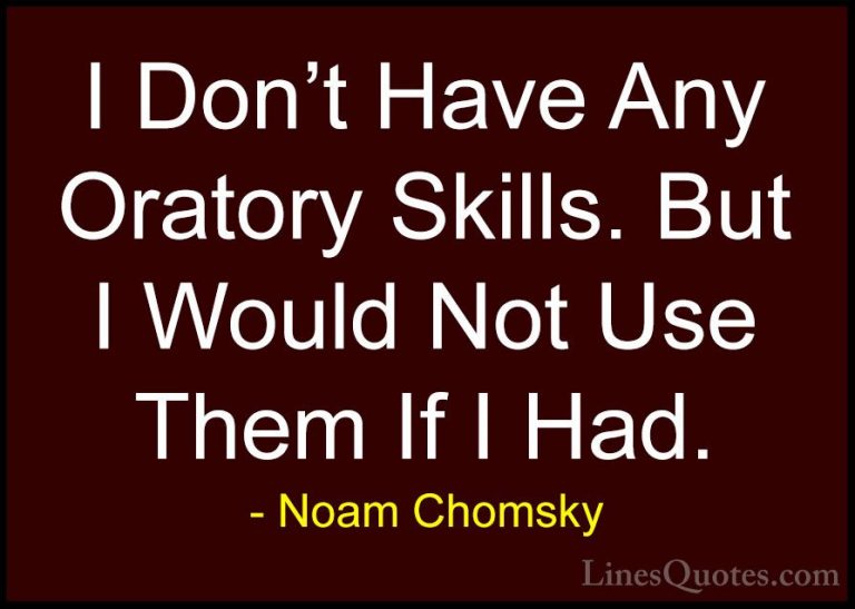 Noam Chomsky Quotes (173) - I Don't Have Any Oratory Skills. But ... - QuotesI Don't Have Any Oratory Skills. But I Would Not Use Them If I Had.