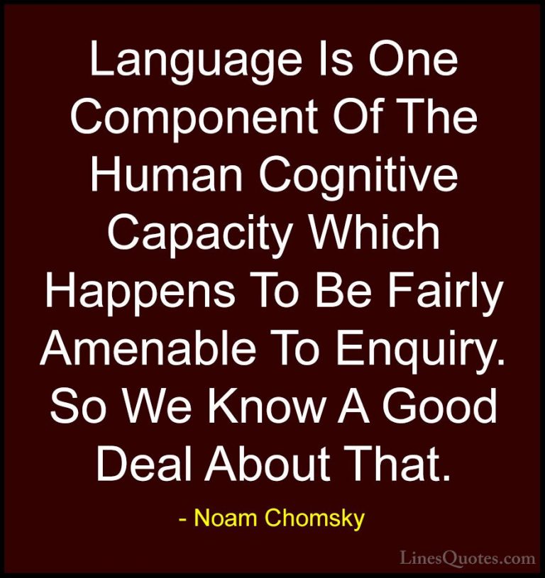 Noam Chomsky Quotes (185) - Language Is One Component Of The Huma... - QuotesLanguage Is One Component Of The Human Cognitive Capacity Which Happens To Be Fairly Amenable To Enquiry. So We Know A Good Deal About That.