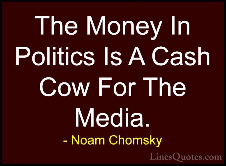 Noam Chomsky Quotes (215) - The Money In Politics Is A Cash Cow F... - QuotesThe Money In Politics Is A Cash Cow For The Media.