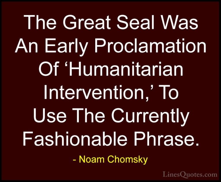 Noam Chomsky Quotes (216) - The Great Seal Was An Early Proclamat... - QuotesThe Great Seal Was An Early Proclamation Of 'Humanitarian Intervention,' To Use The Currently Fashionable Phrase.