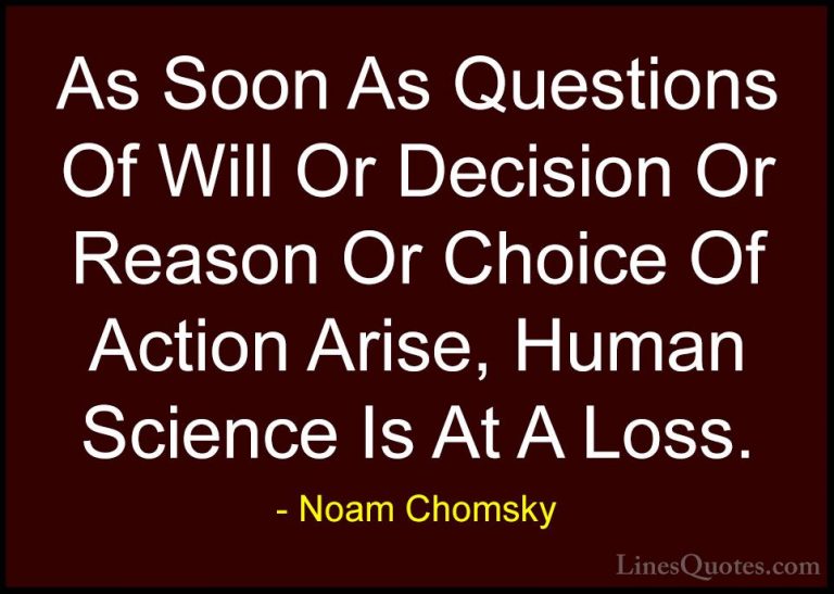 Noam Chomsky Quotes (245) - As Soon As Questions Of Will Or Decis... - QuotesAs Soon As Questions Of Will Or Decision Or Reason Or Choice Of Action Arise, Human Science Is At A Loss.
