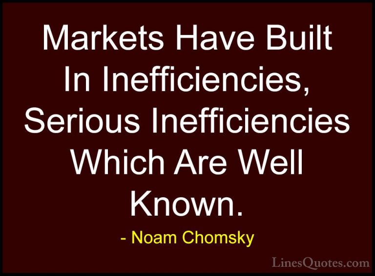 Noam Chomsky Quotes (250) - Markets Have Built In Inefficiencies,... - QuotesMarkets Have Built In Inefficiencies, Serious Inefficiencies Which Are Well Known.