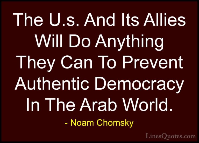 Noam Chomsky Quotes (287) - The U.s. And Its Allies Will Do Anyth... - QuotesThe U.s. And Its Allies Will Do Anything They Can To Prevent Authentic Democracy In The Arab World.