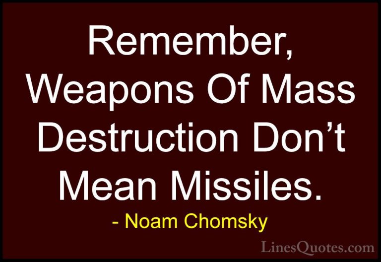 Noam Chomsky Quotes (299) - Remember, Weapons Of Mass Destruction... - QuotesRemember, Weapons Of Mass Destruction Don't Mean Missiles.