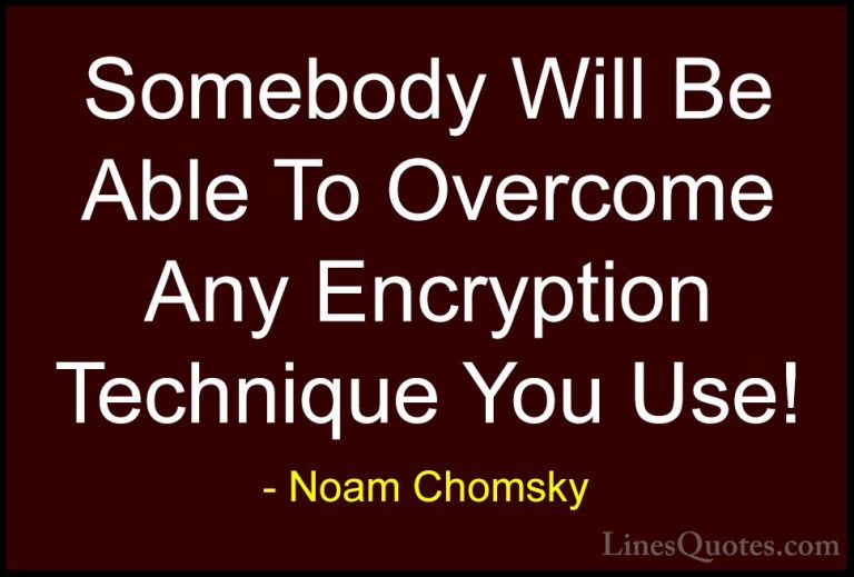 Noam Chomsky Quotes (323) - Somebody Will Be Able To Overcome Any... - QuotesSomebody Will Be Able To Overcome Any Encryption Technique You Use!