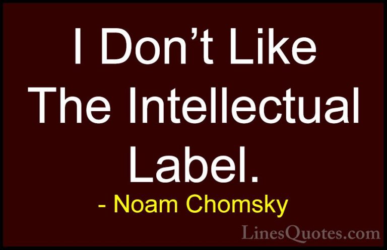 Noam Chomsky Quotes (336) - I Don't Like The Intellectual Label.... - QuotesI Don't Like The Intellectual Label.